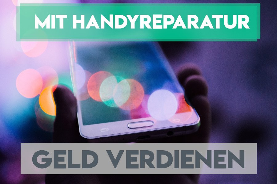 Mit Smartphone Reparatur Geld verdienen