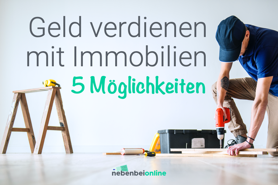 Geld verdienen mit Immobilien 5 Möglichkeiten mit denen Sie sofort beginnen können