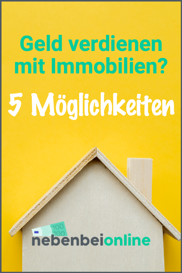 Geld verdienen mit Immobilien - 5 Möglichkeiten
